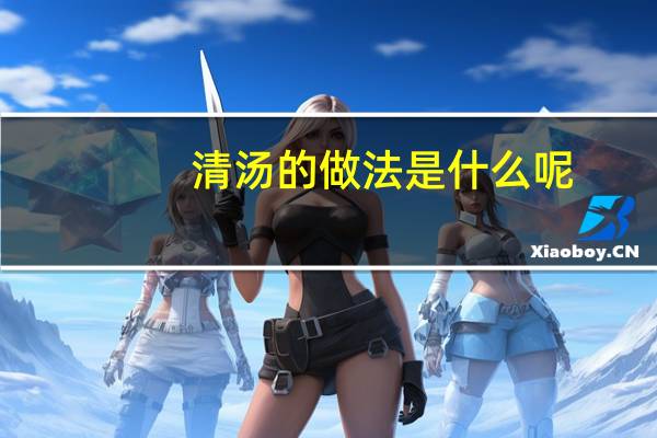 清汤的做法是什么呢