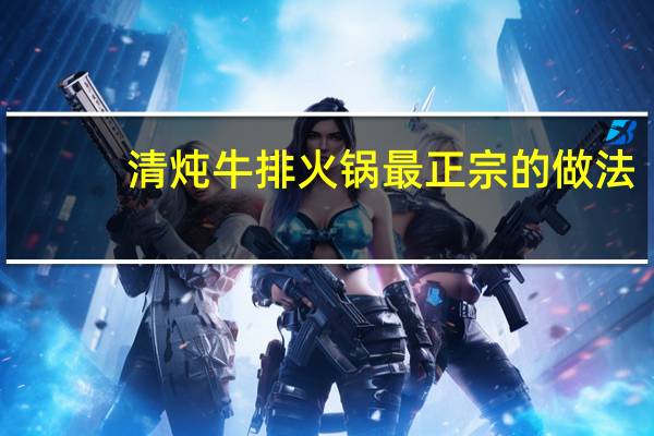 清炖牛排火锅最正宗的做法