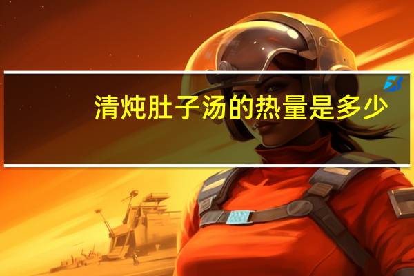 清炖肚子汤的热量是多少？