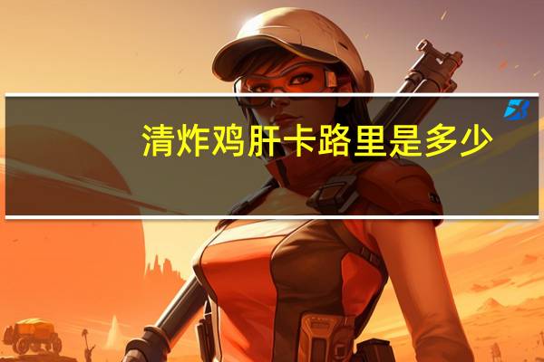 清炸鸡肝卡路里是多少