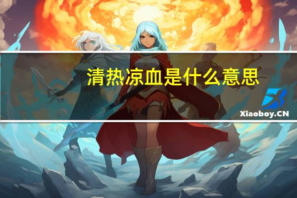 清热凉血是什么意思（凉血是什么意思）