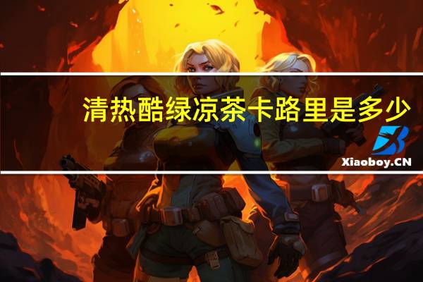 清热酷 绿凉茶卡路里是多少