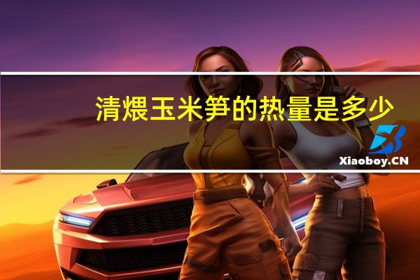 清煨玉米笋的热量是多少？