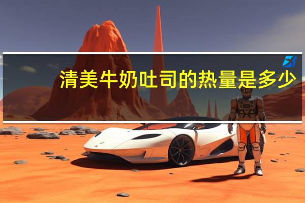 清美 牛奶吐司的热量是多少