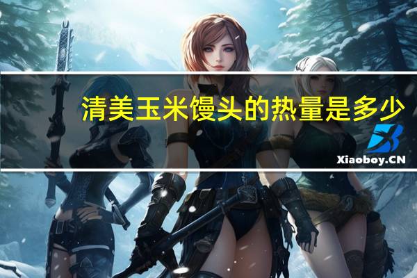 清美 玉米馒头的热量是多少