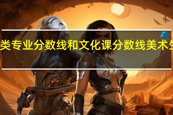 清美艺术类专业分数线和文化课分数线 美术生文化课分数线
