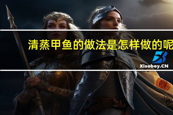 清蒸甲鱼的做法是怎样做的呢