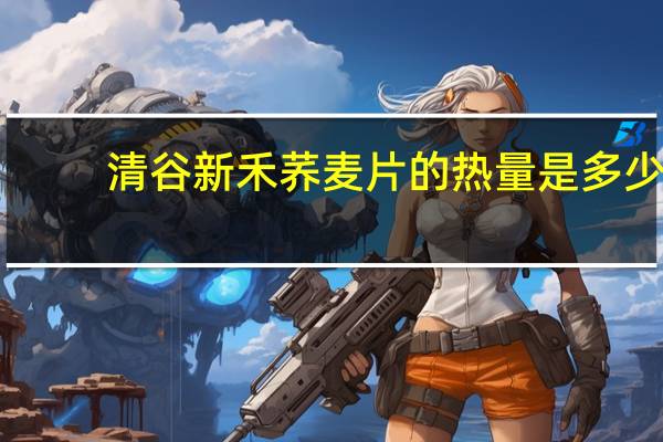 清谷新禾 荞麦片的热量是多少