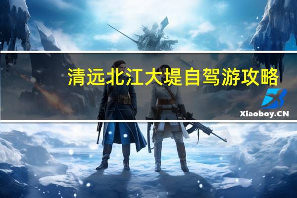 清远北江大堤自驾游攻略