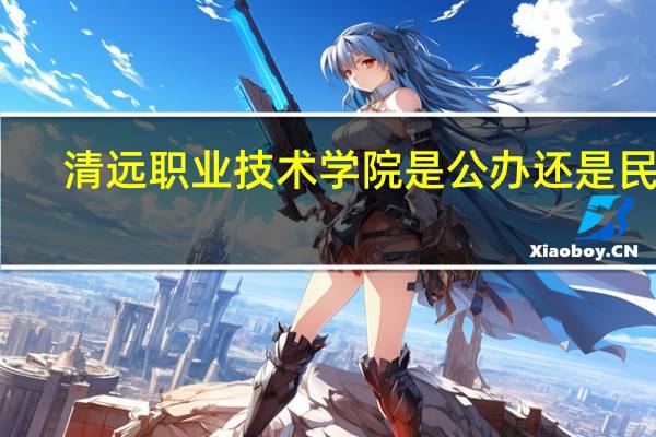 清远职业技术学院是公办还是民办