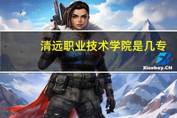 清远职业技术学院是几专