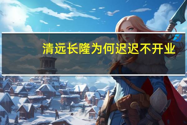 清远长隆为何迟迟不开业
