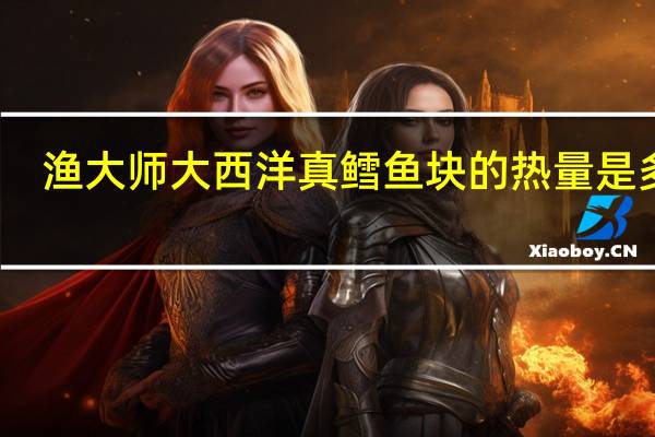 渔大师 大西洋真鳕鱼块的热量是多少