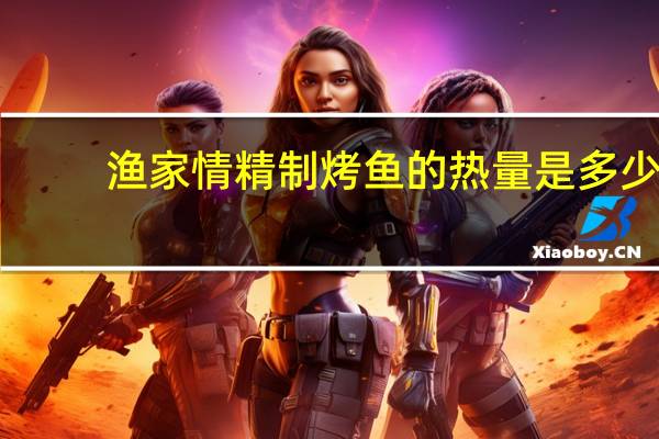 渔家情 精制烤鱼的热量是多少