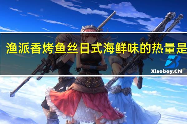 渔派 香烤鱼丝日式海鲜味的热量是多少