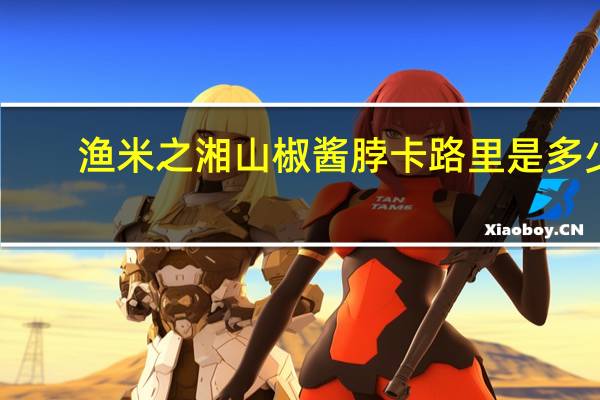 渔米之湘 山椒酱脖卡路里是多少