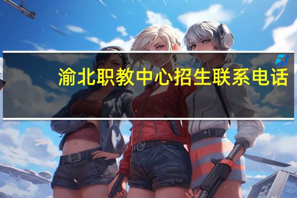 渝北职教中心招生联系电话