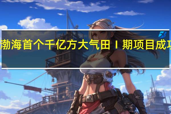 渤海首个千亿方大气田Ⅰ期项目成功投产