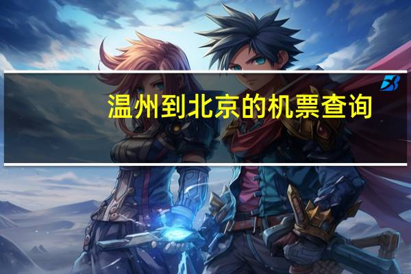 温州到北京的机票查询（温州到北京的机票）