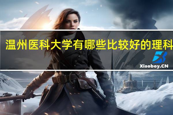 温州医科大学有哪些比较好的理科专业