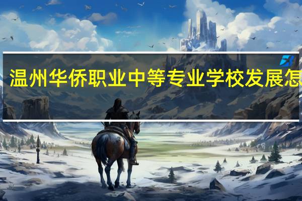 温州华侨职业中等专业学校发展怎么样
