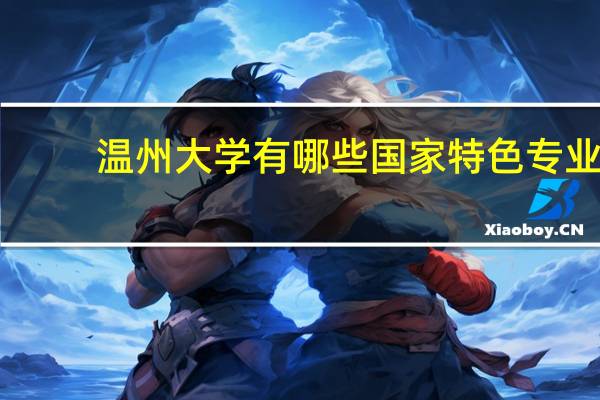 温州大学有哪些国家特色专业