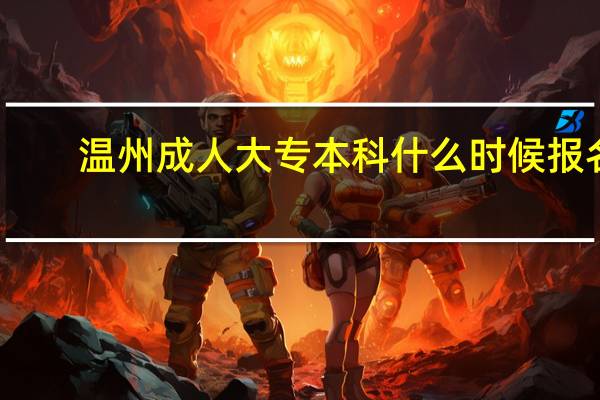 温州成人大专本科什么时候报名，到哪里报名
