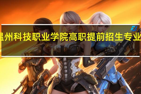 温州科技职业学院高职提前招生专业有哪些