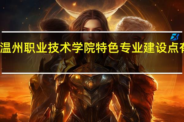 温州职业技术学院特色专业建设点有哪些