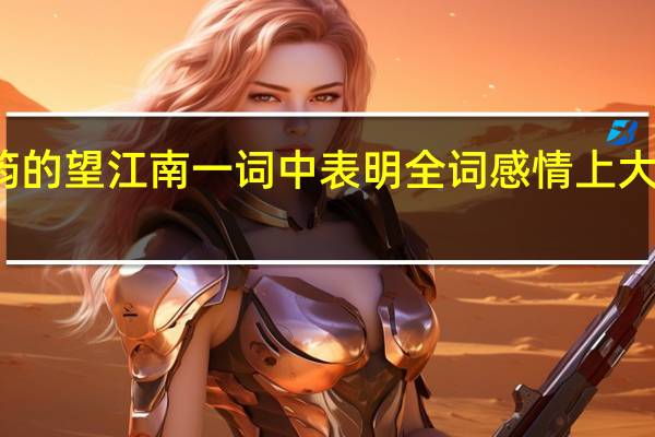 温庭筠的望江南一词中表明全词感情上大转折的句子(温庭筠的望江南)