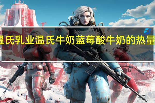 温氏乳业 温氏牛奶蓝莓酸牛奶的热量是多少