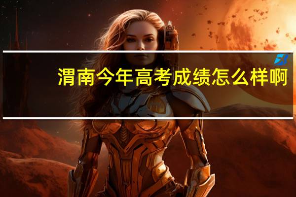 渭南今年高考成绩怎么样啊