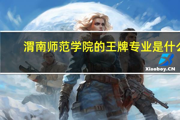 渭南师范学院的王牌专业是什么