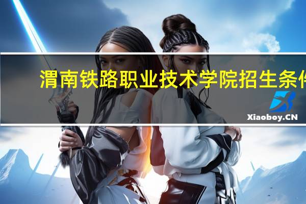 渭南铁路职业技术学院招生条件