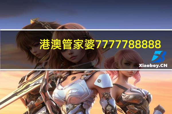 港澳管家婆7777788888__通俗的解析落实-1745.XM0.98