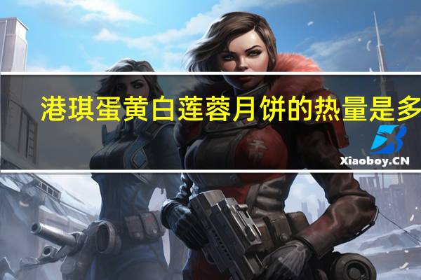 港琪蛋黄白莲蓉月饼的热量是多少