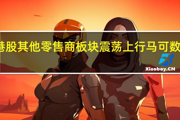 港股其他零售商板块震荡上行马可数字科技(01942.HK)涨超41%英皇钟表珠宝(00887.HK)、欧舒丹(00973.HK)均涨超3%恒基发展(00097.HK)、上美股份(02145.HK)等跟涨