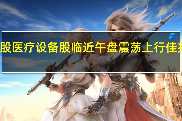 港股医疗设备股临近午盘震荡上行佳兆业健康(00876.HK)涨超27%诺辉健康(06606.HK)涨8%归创通桥B(02190.HK)、启明医疗B(02500.HK)等均涨5%