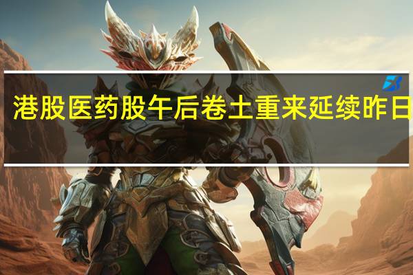 港股医药股午后卷土重来延续昨日涨势