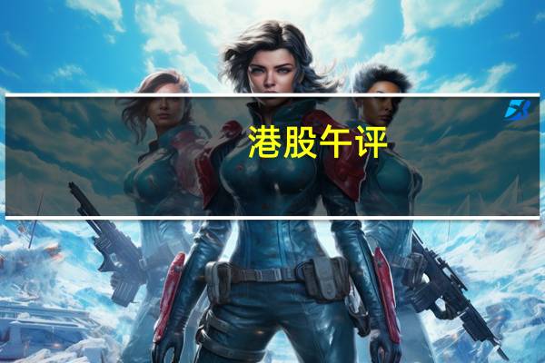 港股午评：恒指涨1.21% 恒生科技指数涨2.39%