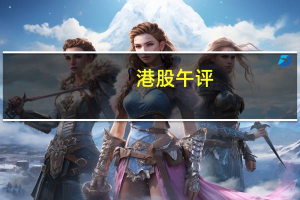 港股午评:恒指跌2.17% 短视频、蚂蚁集团概念、AIGC概念股走低