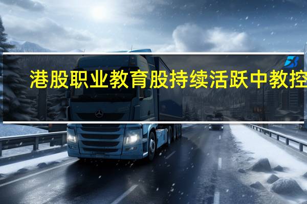 港股职业教育股持续活跃中教控股(00839.HK)涨超6%建桥教育(01525.HK)、宇华教育(06169.HK)均涨超3%中国东方教育(00667.HK)、中汇集团(00382.HK)均涨超2%