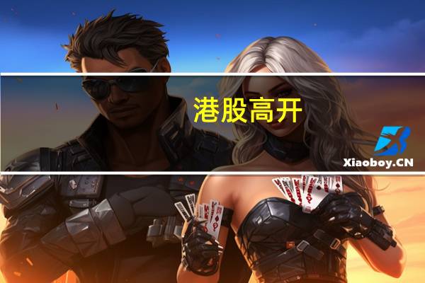 港股高开：恒生科技指数涨近1% 新能源汽车股走强