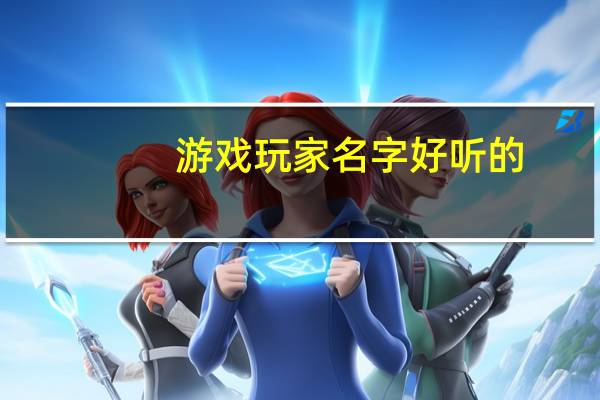 游戏玩家名字好听的（游戏玩家名字）