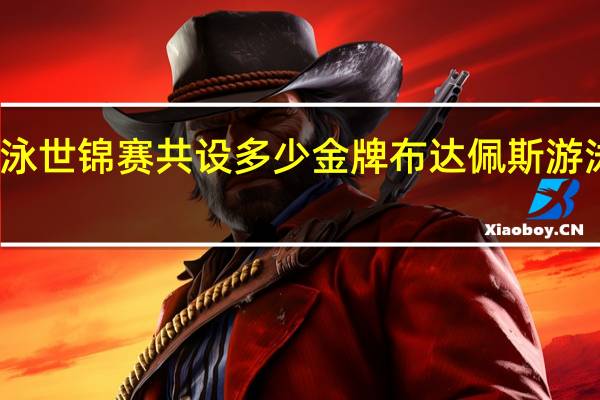 游泳世锦赛共设多少金牌 布达佩斯游泳世锦赛