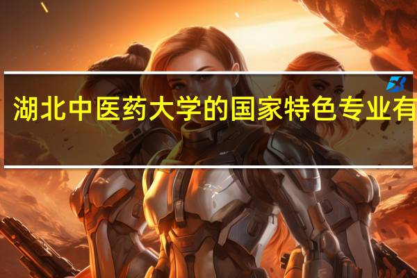 湖北中医药大学的国家特色专业有哪些