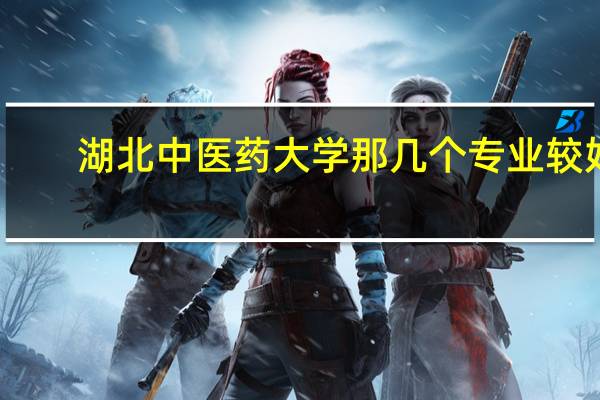 湖北中医药大学那几个专业较好