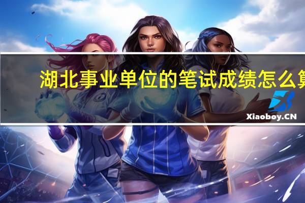 湖北事业单位的笔试成绩怎么算