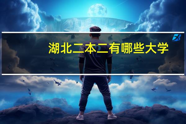 湖北二本二有哪些大学