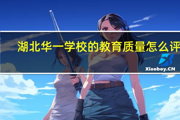 湖北华一学校的教育质量怎么评价